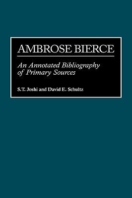 Ambrose Bierce: An Annotated Bibliography of Primary Sources - S. T. Joshi,David E. Schultz - cover