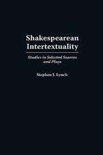 Shakespearean Intertextuality: Studies in Selected Sources and Plays