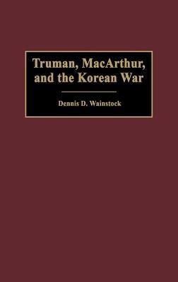 Truman, MacArthur, and the Korean War - Dennis D. Wainstock - cover