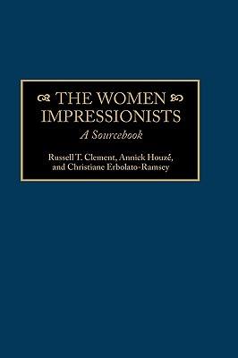 The Women Impressionists: A Sourcebook - Russell T. Clement,Christiane Erbolato-Ramsey,Annick Houze - cover