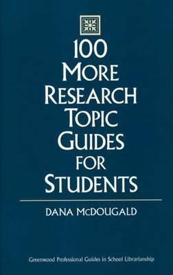 100 More Research Topic Guides for Students - Dana McDougald - cover