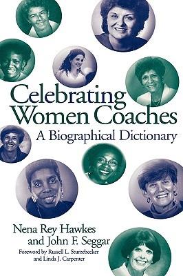 Celebrating Women Coaches: A Biographical Dictionary - Nena R. Hawkes,John F. Seggar - cover