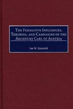 The Formative Influences, Theories, and Campaigns of the Archduke Carl of Austria