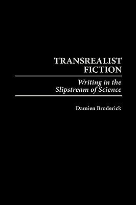 Transrealist Fiction: Writing in the Slipstream of Science - Damien Broderick - cover