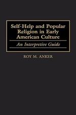 Self-Help and Popular Religion in Early American Culture: An Interpretive Guide