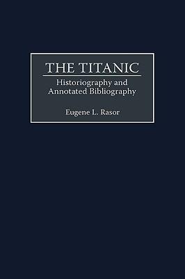 The Titanic: Historiography and Annotated Bibliography - Eugene L. Rasor - cover