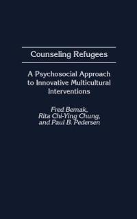 Counseling Refugees: A Psychosocial Approach to Innovative Multicultural Interventions - Fred Bemak,Rita Chi-Ying Chung,Paul Pedersen - cover