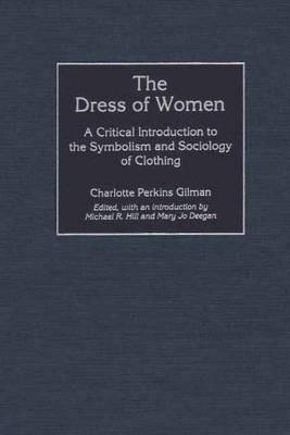 The Dress of Women: A Critical Introduction to the Symbolism and Sociology of Clothing - Charlotte Perkins Gilman - cover