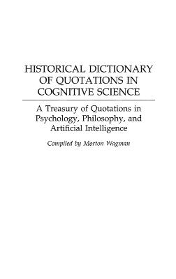 Historical Dictionary of Quotations in Cognitive Science: A Treasury of Quotations in Psychology, Philosophy, and Artificial Intelligence - Morton Wagman - cover