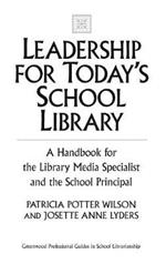 Leadership for Today's School Library: A Handbook for the Library Media Specialist and the School Principal