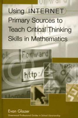 Using Internet Primary Sources to Teach Critical Thinking Skills in Mathematics - Evan M. Glazer - cover