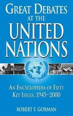 Great Debates at the United Nations: An Encyclopedia of Fifty Key Issues, 1945-2000