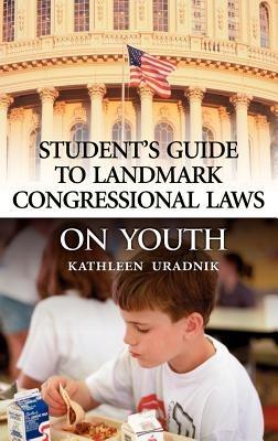 Student's Guide to Landmark Congressional Laws on Youth - Kathleen Uradnik - cover