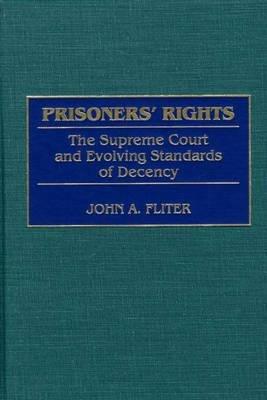 Prisoners' Rights: The Supreme Court and Evolving Standards of Decency - John A. Fliter - cover