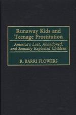 Runaway Kids and Teenage Prostitution: America's Lost, Abandoned, and Sexually Exploited Children