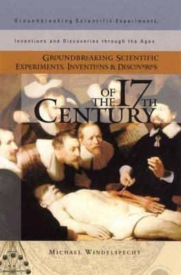 Groundbreaking Scientific Experiments, Inventions, and Discoveries of the 17th Century - Michael Windelspecht - cover