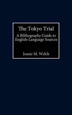The Tokyo Trial: A Bibliographic Guide to English-Language Sources - Jeanie Maxine Welch - cover