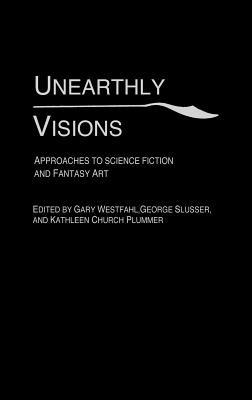 Unearthly Visions: Approaches to Science Fiction and Fantasy Art - cover