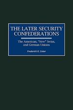 The Later Security Confederations: The American, New Swiss, and German Unions
