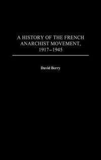 A History of the French Anarchist Movement, 1917-1945 - David Berry - cover