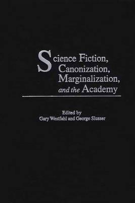 Science Fiction, Canonization, Marginalization, and the Academy - cover