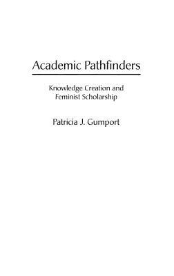 Academic Pathfinders: Knowledge Creation and Feminist Scholarship - Patricia J. Gumport - cover