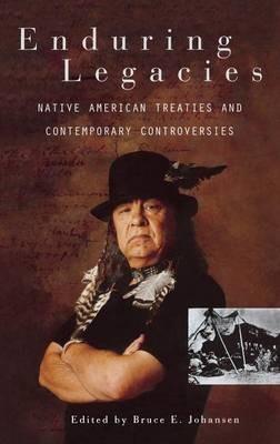 Enduring Legacies: Native American Treaties and Contemporary Controversies - Bruce E. Johansen - cover
