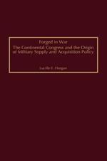 Forged in War: The Continental Congress and the Origin of Military Supply and Acquisition Policy