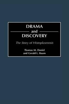 Drama and Discovery: The Story of Histoplasmosis - Thomas M. Daniel,Gerald L. Baum - cover