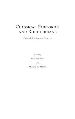 Classical Rhetorics and Rhetoricians: Critical Studies and Sources - cover