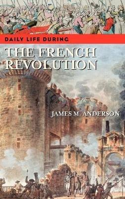 Daily Life during the French Revolution - James M. Anderson - cover
