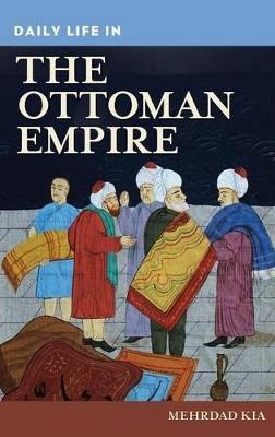 Daily Life in the Ottoman Empire - Mehrdad Kia - cover