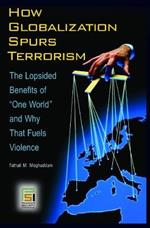 How Globalization Spurs Terrorism: The Lopsided Benefits of One World and Why That Fuels Violence