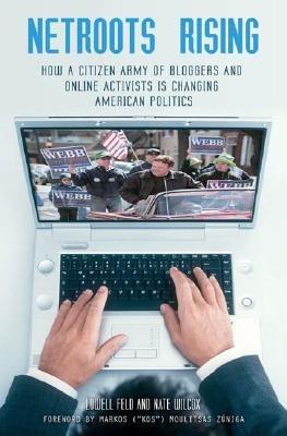 Netroots Rising: How a Citizen Army of Bloggers and Online Activists Is Changing American Politics - Lowell Feld,Nate Wilcox - cover