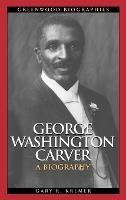 George Washington Carver: A Biography - Gary R. Kremer - cover