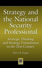 Strategy and the National Security Professional: Strategic Thinking and Strategy Formulation in the 21st Century