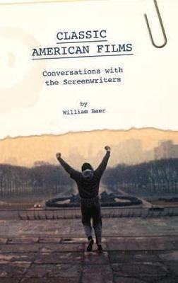 Classic American Films: Conversations with the Screenwriters - William Baer - cover