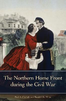 The Northern Home Front during the Civil War - Paul A. Cimbala,Randall M. Miller - cover