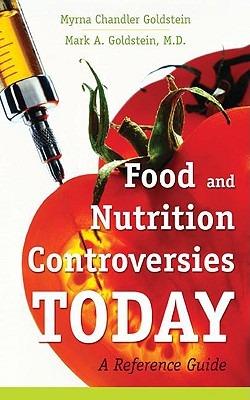Food and Nutrition Controversies Today: A Reference Guide - Myrna Chandler Goldstein,Mark A. Goldstein MD - cover