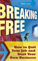Breaking Free: How to Quit Your Job and Start Your Own Business - Chris Lauer - cover