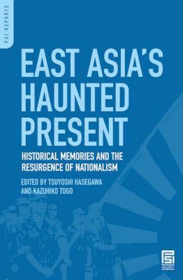 East Asia's Haunted Present: Historical Memories and the Resurgence of Nationalism - Tsuyoshi Hasegawa,Kazuhiko Togo - cover