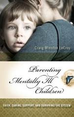Parenting Mentally Ill Children: Faith, Caring, Support, and Surviving the System
