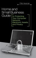 Home and Small Business Guide to Protecting Your Computer Network, Electronic Assets, and Privacy - Philip Alexander - cover