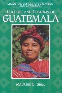 Culture and Customs of Guatemala - Maureen E. Shea - cover