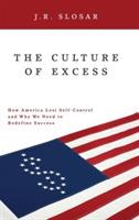 The Culture of Excess: How America Lost Self-Control and Why We Need to Redefine Success - J.R. Slosar - cover