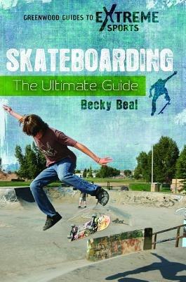 Skateboarding: The Ultimate Guide - Becky Beal - cover