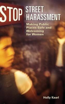 Stop Street Harassment: Making Public Places Safe and Welcoming for Women - Holly Kearl - cover