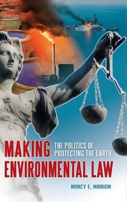 Making Environmental Law: The Politics of Protecting the Earth - Nancy E. Marion - cover