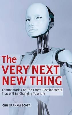 The Very Next New Thing: Commentaries on the Latest Developments That Will Be Changing Your Life - Gini Graham Scott - cover