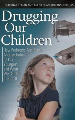 Drugging Our Children: How Profiteers Are Pushing Antipsychotics on Our Youngest, and What We Can Do to Stop It - cover